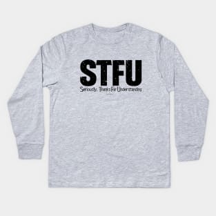 STFU - Seriously. Thanks For Understanding - funny Kids Long Sleeve T-Shirt